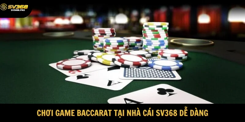Chơi game Baccarat tại nhà cái SV368 dễ dàng