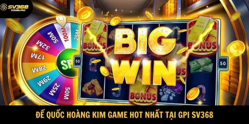 Đế quốc hoàng kim game hot nhất tại GPI SV368