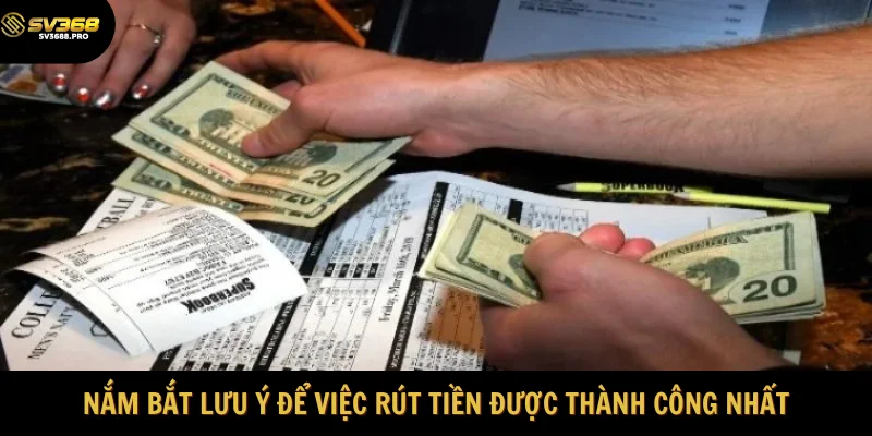 Nắm bắt lưu ý để việc rút tiền được thành công nhất