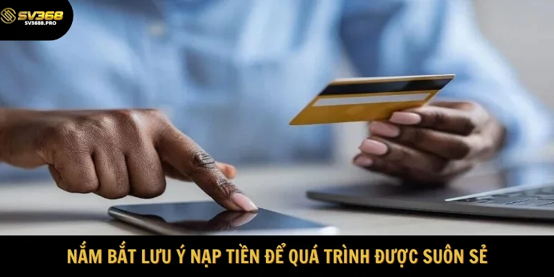 Nắm bắt lưu ý nạp tiền để quá trình được suôn sẻ